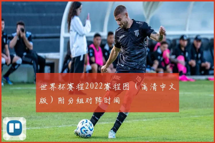 世界杯赛程2022赛程图(高清中文版)附分组对阵时间