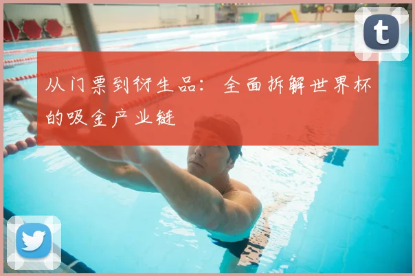 从门票到衍生品:全面拆解世界杯的吸金产业链